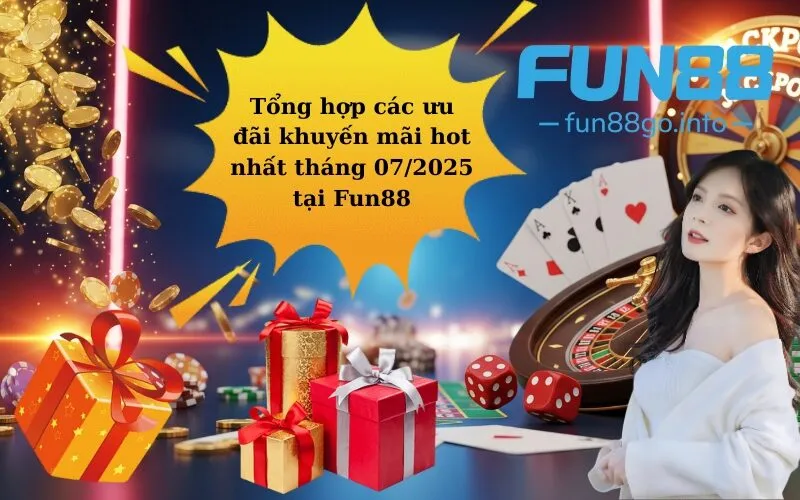 Tổng hợp các ưu đãi khuyến mãi hot nhất tháng 07/2025 tại Fun88