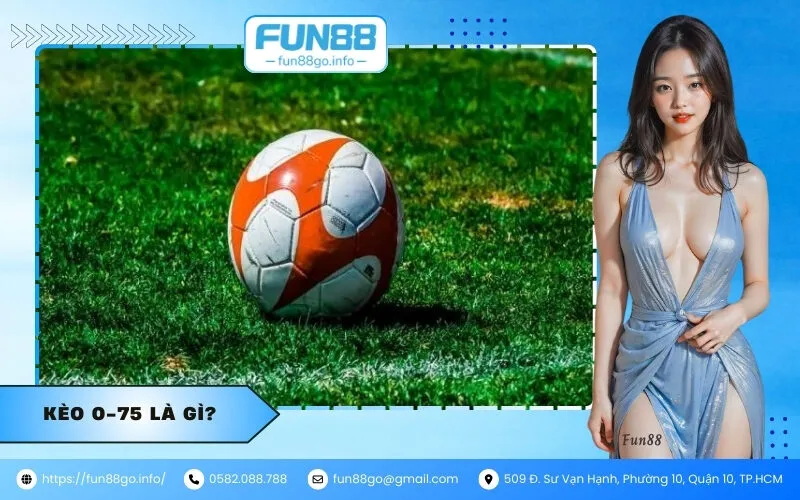 Kèo 0-75 là gì