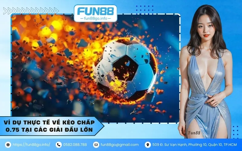 Ví dụ thực tế về kèo chấp 0.75 tại các giải đấu lớn